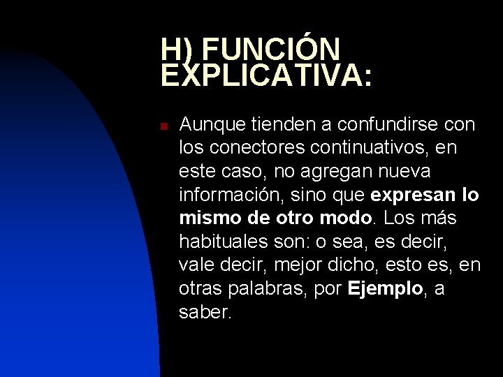 H) FUNCIÓN EXPLICATIVA: n Aunque tienden a confundirse con los conectores continuativos, en este