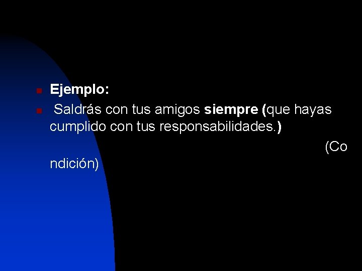 n n Ejemplo: Saldrás con tus amigos siempre (que hayas cumplido con tus responsabilidades.
