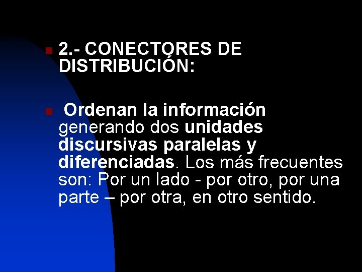 n n 2. - CONECTORES DE DISTRIBUCIÓN: Ordenan la información generando dos unidades discursivas