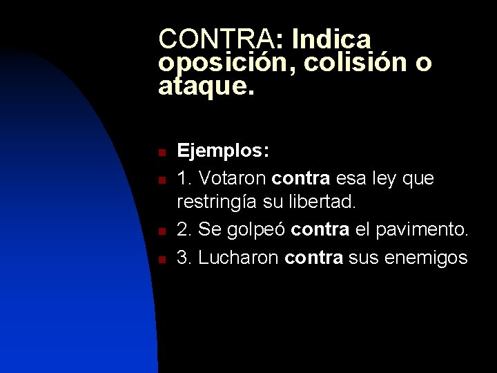 CONTRA: Indica oposición, colisión o ataque. n n Ejemplos: 1. Votaron contra esa ley