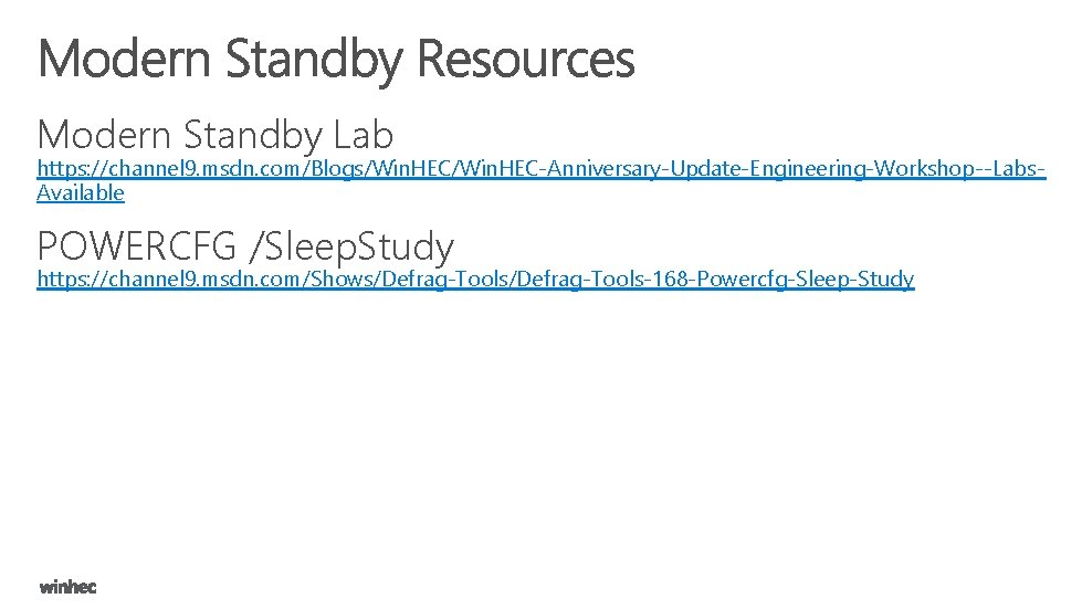 Modern Standby Lab https: //channel 9. msdn. com/Blogs/Win. HEC-Anniversary-Update-Engineering-Workshop--Labs. Available POWERCFG /Sleep. Study https: