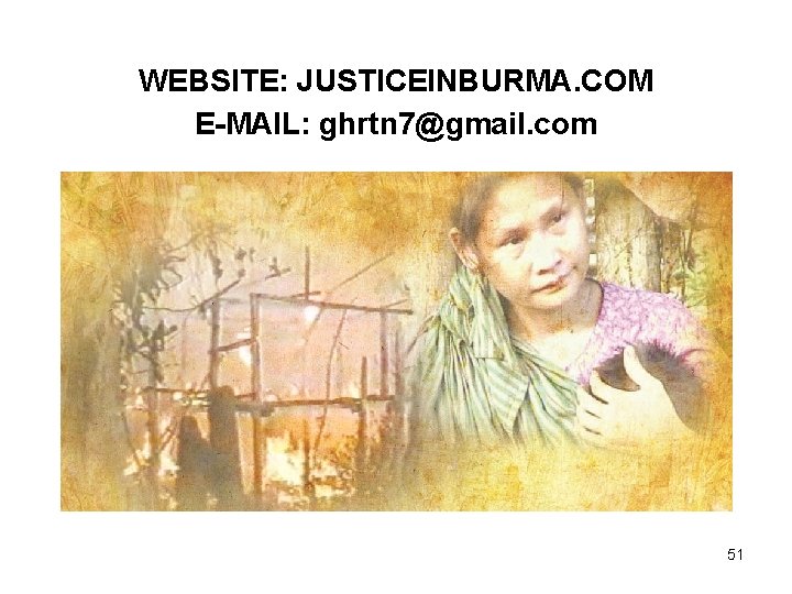 WEBSITE: JUSTICEINBURMA. COM E-MAIL: ghrtn 7@gmail. com 51 