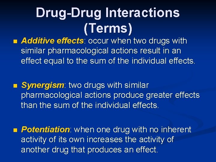 Drug-Drug Interactions (Terms) n Additive effects: occur when two drugs with similar pharmacological actions