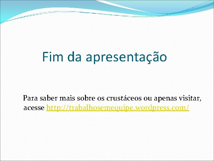 Fim da apresentação Para saber mais sobre os crustáceos ou apenas visitar, acesse http: