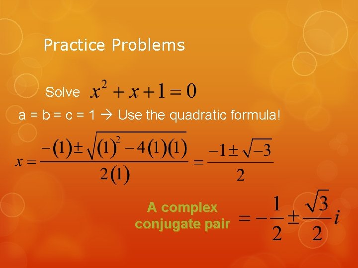 Practice Problems Solve a = b = c = 1 Use the quadratic formula!
