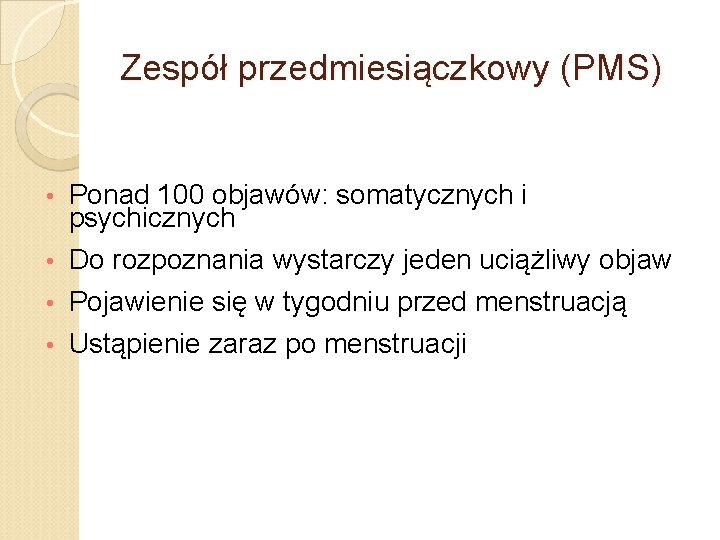 Zespół przedmiesiączkowy (PMS) • Ponad 100 objawów: somatycznych i psychicznych Do rozpoznania wystarczy jeden