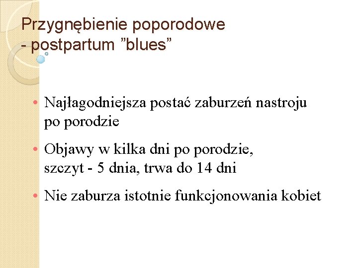 Przygnębienie poporodowe - postpartum ”blues” • Najłagodniejsza postać zaburzeń nastroju po porodzie • Objawy