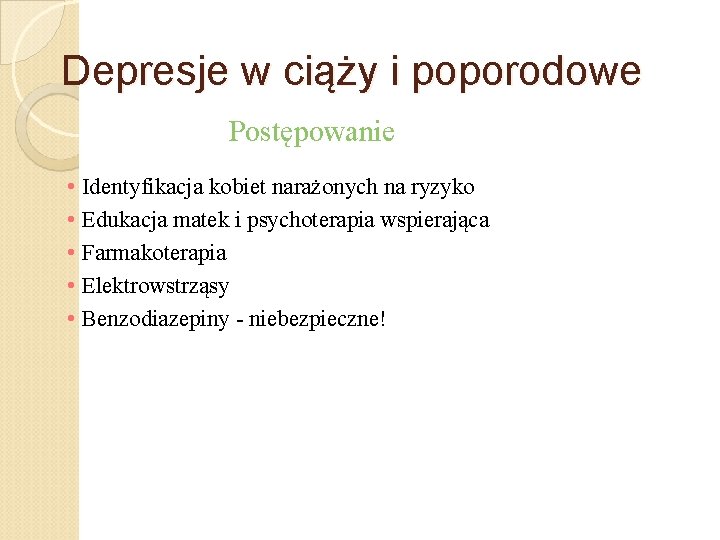 Depresje w ciąży i poporodowe Postępowanie • Identyfikacja kobiet narażonych na ryzyko • Edukacja