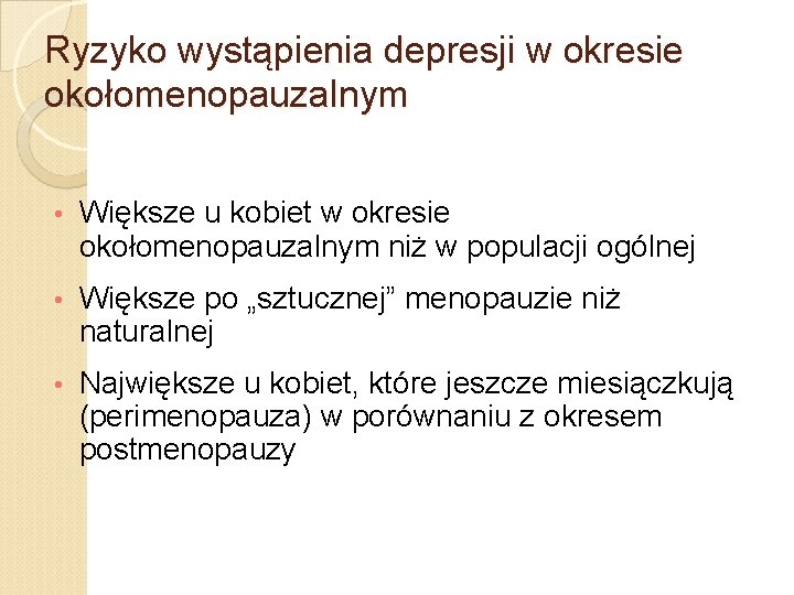 Ryzyko wystąpienia depresji w okresie okołomenopauzalnym • Większe u kobiet w okresie okołomenopauzalnym niż