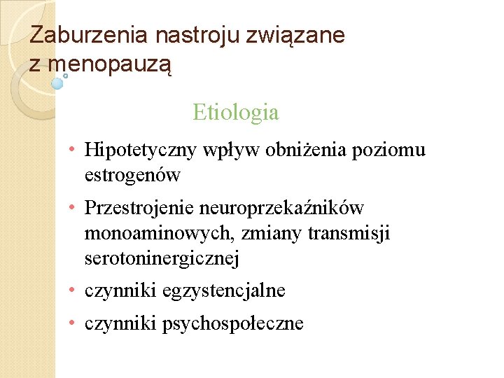 Zaburzenia nastroju związane z menopauzą Etiologia • Hipotetyczny wpływ obniżenia poziomu estrogenów • Przestrojenie