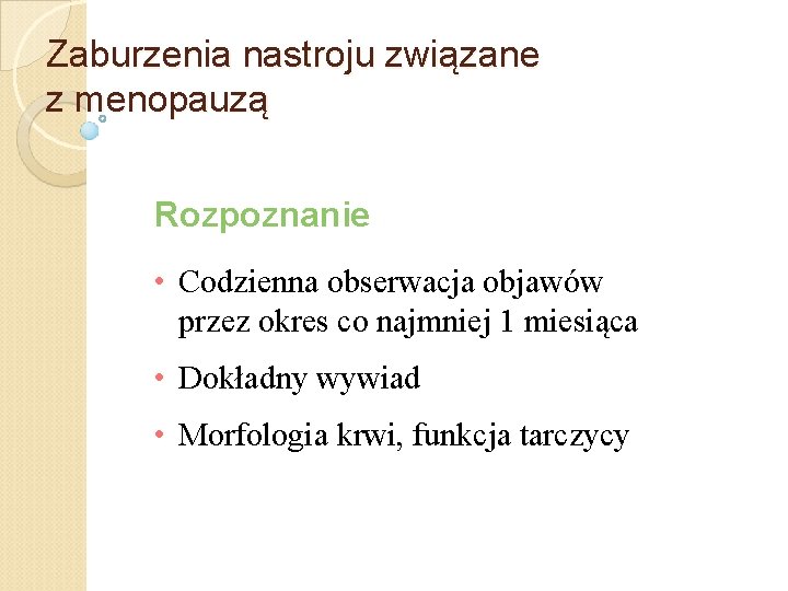 Zaburzenia nastroju związane z menopauzą Rozpoznanie • Codzienna obserwacja objawów przez okres co najmniej