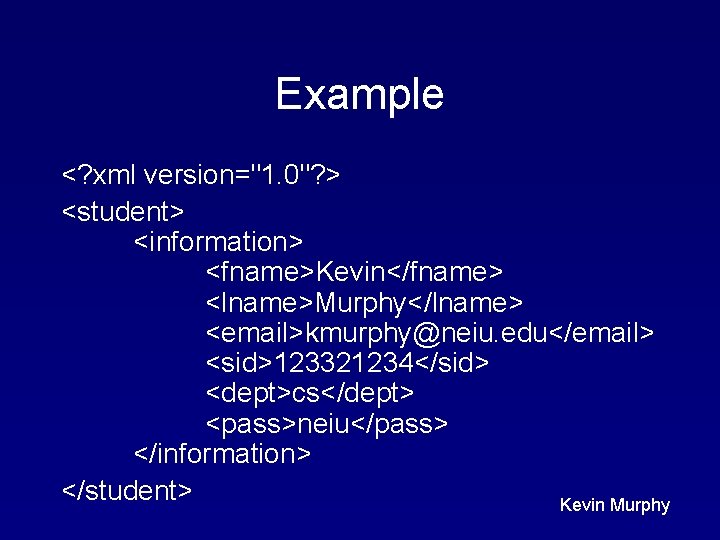 Example <? xml version="1. 0"? > <student> <information> <fname>Kevin</fname> <lname>Murphy</lname> <email>kmurphy@neiu. edu</email> <sid>123321234</sid> <dept>cs</dept>