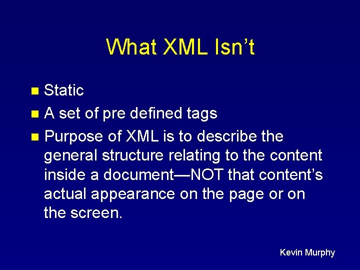 What XML Isn’t Static n A set of pre defined tags n Purpose of
