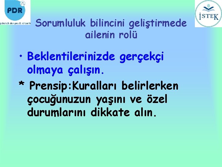 Sorumluluk bilincini geliştirmede ailenin rolü • Beklentilerinizde gerçekçi olmaya çalışın. * Prensip: Kuralları belirlerken