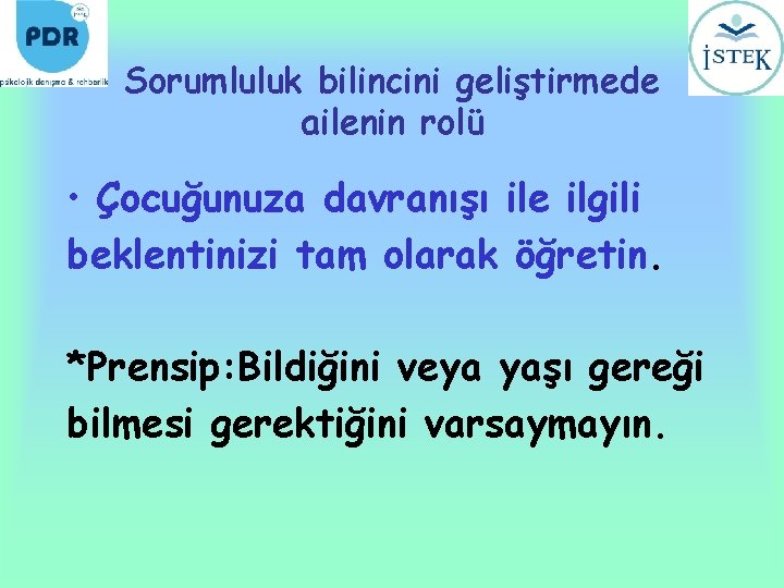 Sorumluluk bilincini geliştirmede ailenin rolü • Çocuğunuza davranışı ile ilgili beklentinizi tam olarak öğretin.