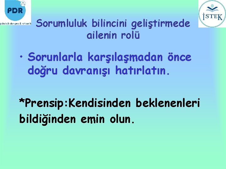 Sorumluluk bilincini geliştirmede ailenin rolü • Sorunlarla karşılaşmadan önce doğru davranışı hatırlatın. *Prensip: Kendisinden