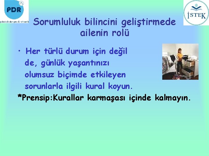 Sorumluluk bilincini geliştirmede ailenin rolü • Her türlü durum için değil de, günlük yaşantınızı