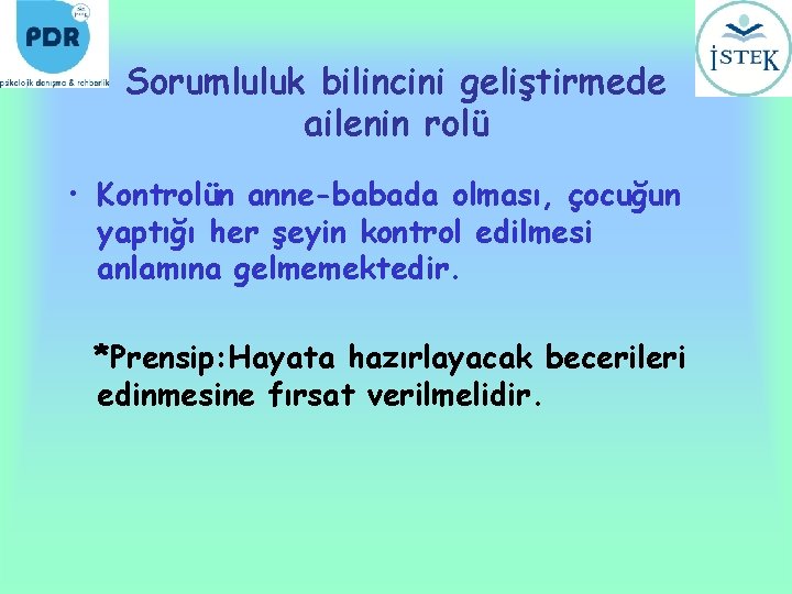 Sorumluluk bilincini geliştirmede ailenin rolü • Kontrolün anne-babada olması, çocuğun yaptığı her şeyin kontrol