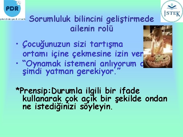 Sorumluluk bilincini geliştirmede ailenin rolü • Çocuğunuzun sizi tartışma ortamı içine çekmesine izin vermeyin.