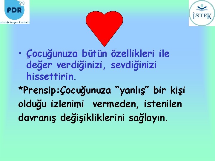  • Çocuğunuza bütün özellikleri ile değer verdiğinizi, sevdiğinizi hissettirin. *Prensip: Çocuğunuza “yanlış” bir