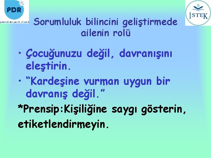 Sorumluluk bilincini geliştirmede ailenin rolü • Çocuğunuzu değil, davranışını eleştirin. • “Kardeşine vurman uygun