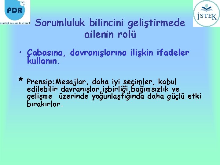 Sorumluluk bilincini geliştirmede ailenin rolü • Çabasına, davranışlarına ilişkin ifadeler kullanın. * Prensip: Mesajlar,