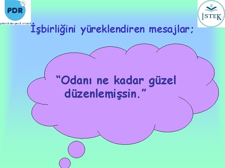 İşbirliğini yüreklendiren mesajlar; “Odanı ne kadar güzel düzenlemişsin. ” 