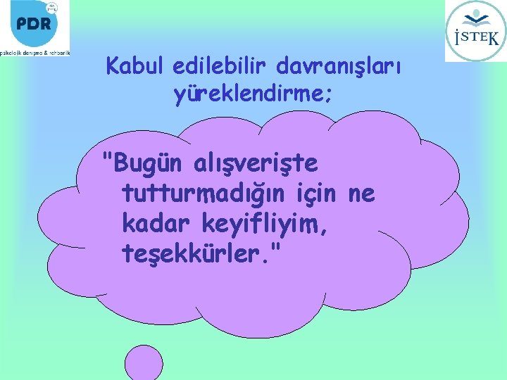 Kabul edilebilir davranışları yüreklendirme; "Bugün alışverişte tutturmadığın için ne kadar keyifliyim, teşekkürler. " 