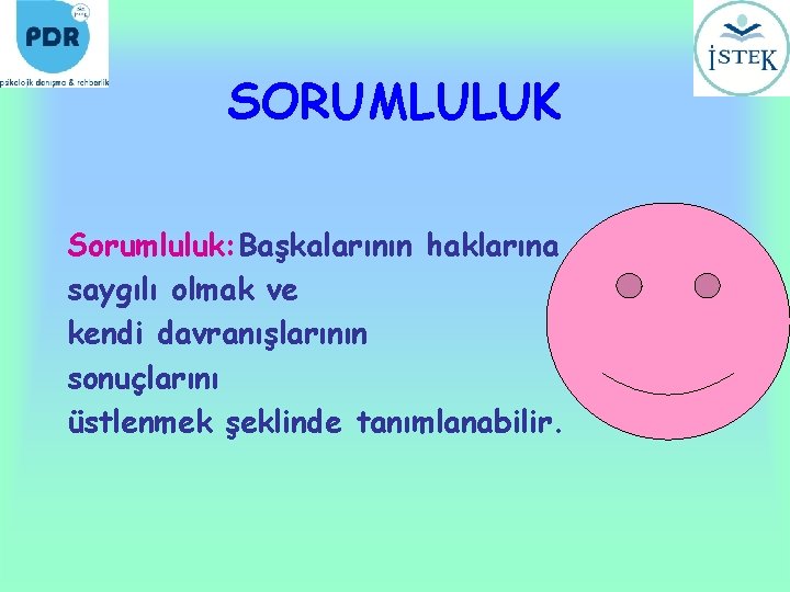 SORUMLULUK Sorumluluk: Başkalarının haklarına saygılı olmak ve kendi davranışlarının sonuçlarını üstlenmek şeklinde tanımlanabilir. 