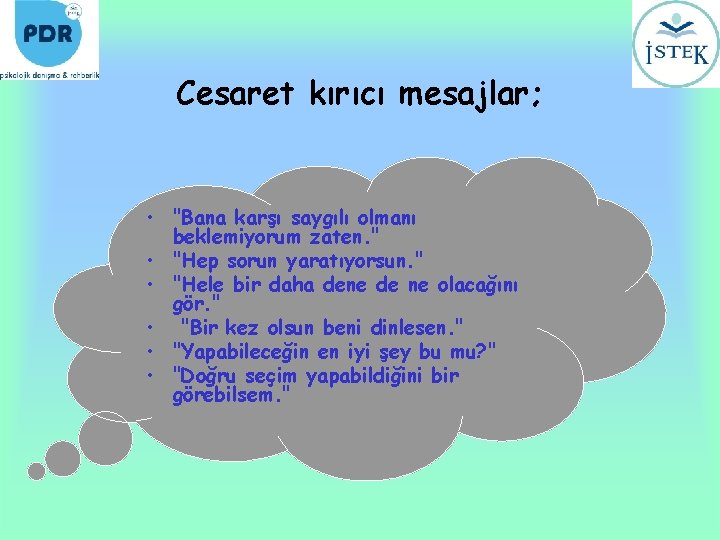 Cesaret kırıcı mesajlar; • "Bana karşı saygılı olmanı beklemiyorum zaten. " • "Hep sorun