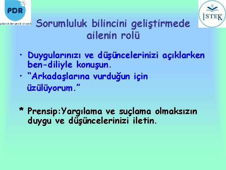 Sorumluluk bilincini geliştirmede ailenin rolü • Duygularınızı ve düşüncelerinizi açıklarken ben-diliyle konuşun. • “Arkadaşlarına