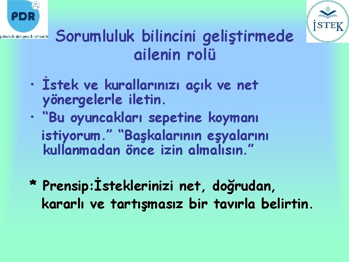 Sorumluluk bilincini geliştirmede ailenin rolü • İstek ve kurallarınızı açık ve net yönergelerle iletin.