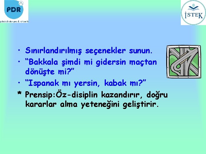  • Sınırlandırılmış seçenekler sunun. • “Bakkala şimdi mi gidersin maçtan dönüşte mi? ”