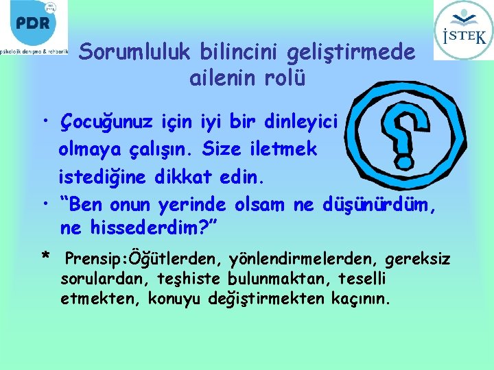 Sorumluluk bilincini geliştirmede ailenin rolü • Çocuğunuz için iyi bir dinleyici olmaya çalışın. Size