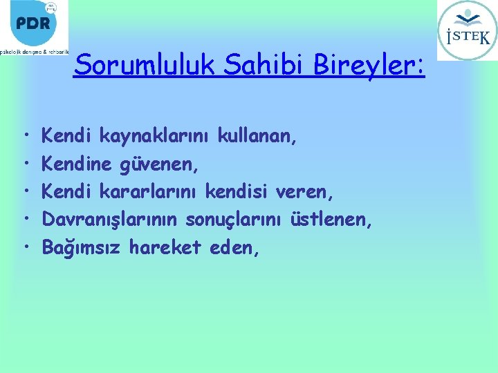 Sorumluluk Sahibi Bireyler: • • • Kendi kaynaklarını kullanan, Kendine güvenen, Kendi kararlarını kendisi