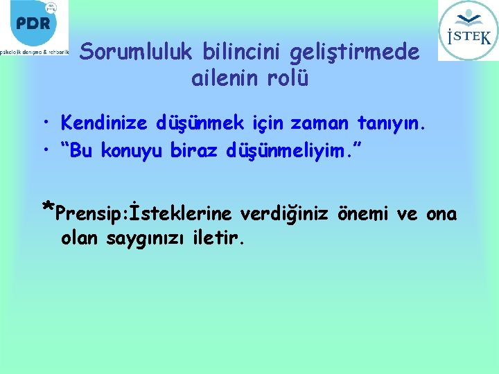 Sorumluluk bilincini geliştirmede ailenin rolü • Kendinize düşünmek için zaman tanıyın. • “Bu konuyu