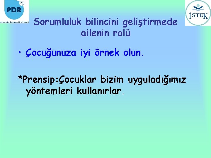 Sorumluluk bilincini geliştirmede ailenin rolü • Çocuğunuza iyi örnek olun. *Prensip: Çocuklar bizim uyguladığımız