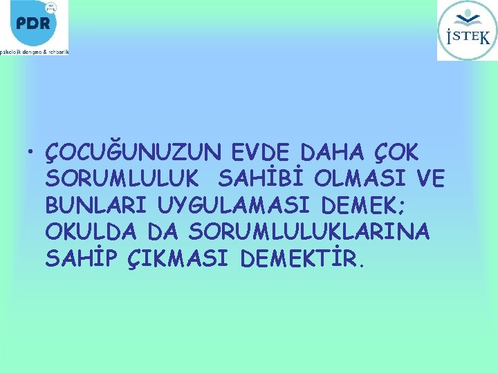  • ÇOCUĞUNUZUN EVDE DAHA ÇOK SORUMLULUK SAHİBİ OLMASI VE BUNLARI UYGULAMASI DEMEK; OKULDA