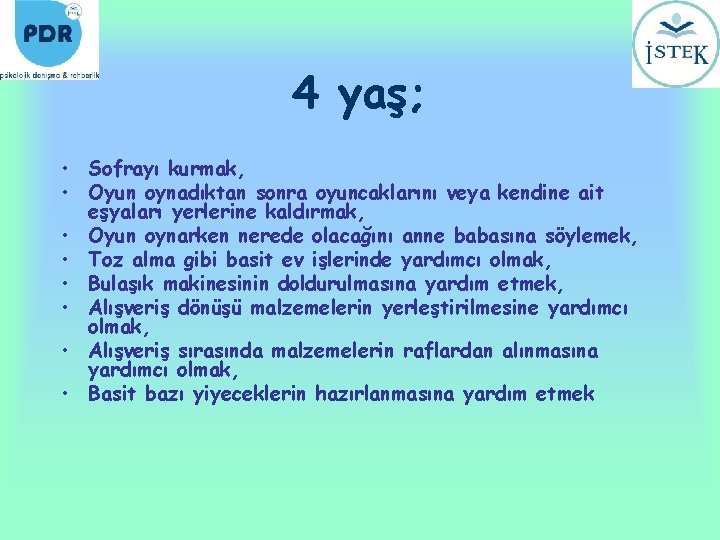 4 yaş; • Sofrayı kurmak, • Oyun oynadıktan sonra oyuncaklarını veya kendine ait eşyaları