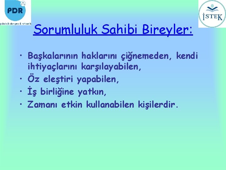 Sorumluluk Sahibi Bireyler: • Başkalarının haklarını çiğnemeden, kendi ihtiyaçlarını karşılayabilen, • Öz eleştiri yapabilen,