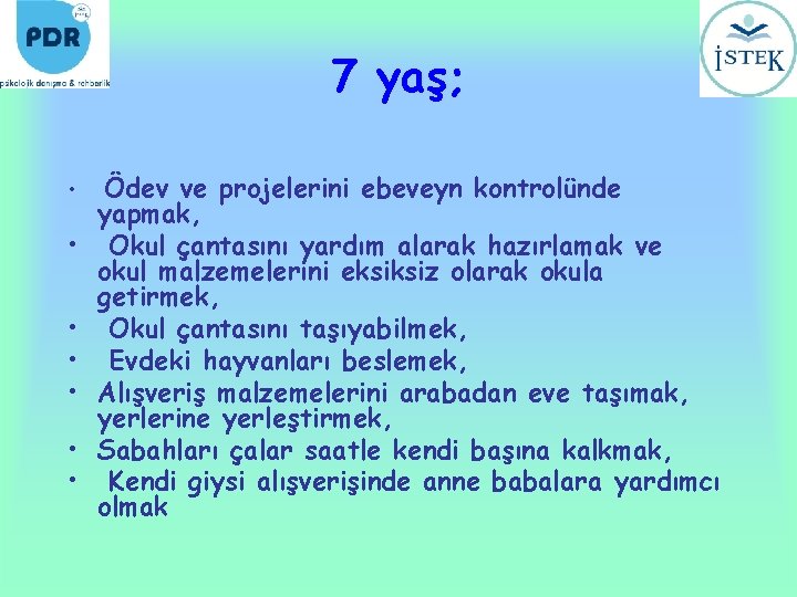 7 yaş; • • Ödev ve projelerini ebeveyn kontrolünde yapmak, Okul çantasını yardım alarak