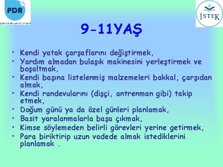 9 -11 YAŞ • Kendi yatak çarşaflarını değiştirmek, • Yardım almadan bulaşık makinesini yerleştirmek