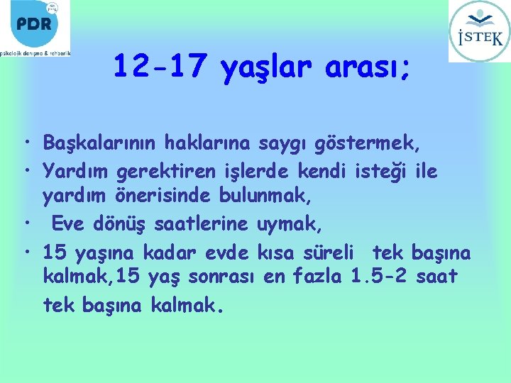 12 -17 yaşlar arası; • Başkalarının haklarına saygı göstermek, • Yardım gerektiren işlerde kendi