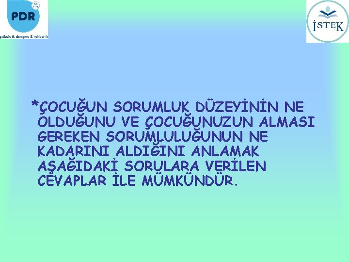 *ÇOCUĞUN SORUMLUK DÜZEYİNİN NE OLDUĞUNU VE ÇOCUĞUNUZUN ALMASI GEREKEN SORUMLULUĞUNUN NE KADARINI ALDIĞINI ANLAMAK