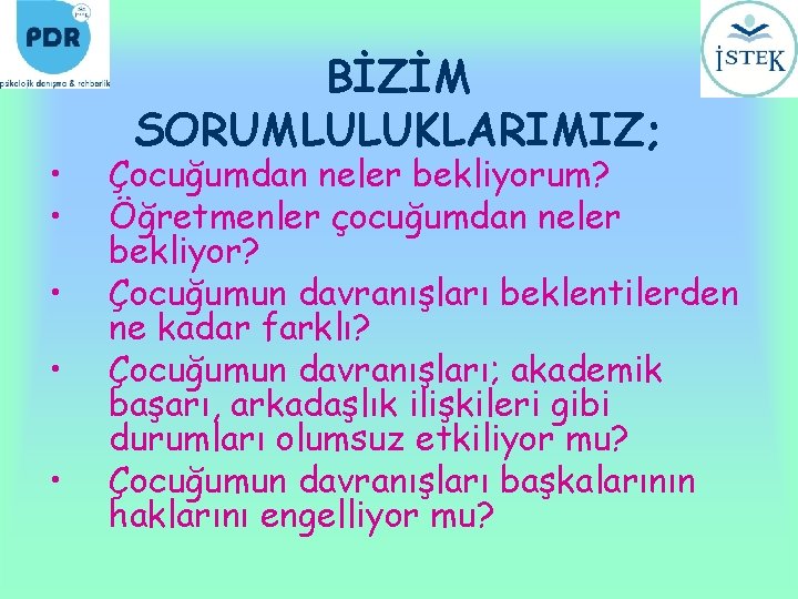  • • • BİZİM SORUMLULUKLARIMIZ; Çocuğumdan neler bekliyorum? Öğretmenler çocuğumdan neler bekliyor? Çocuğumun