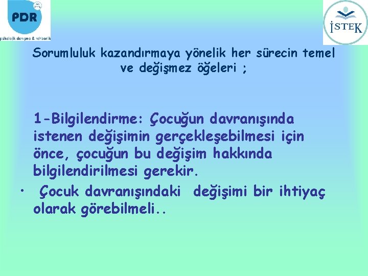 Sorumluluk kazandırmaya yönelik her sürecin temel ve değişmez öğeleri ; 1 -Bilgilendirme: Çocuğun davranışında