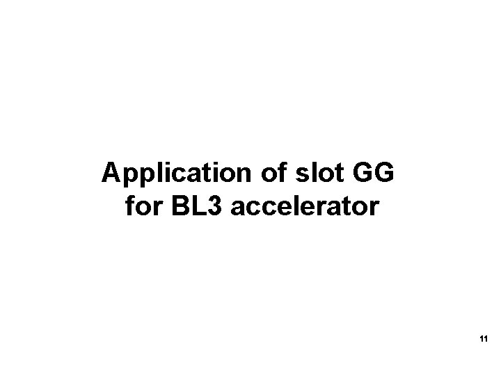 Application of slot GG for BL 3 accelerator 11 