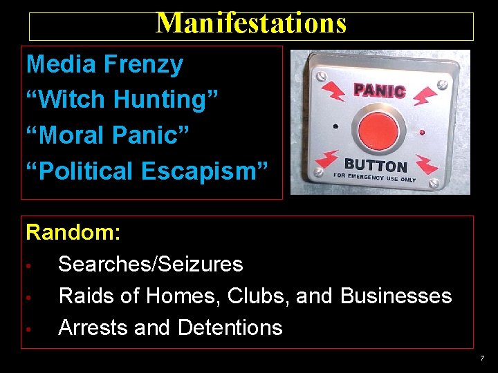 Manifestations Media Frenzy “Witch Hunting” “Moral Panic” “Political Escapism” Random: • Searches/Seizures • Raids