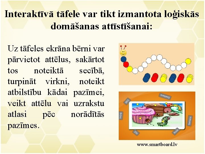 Interaktīvā tāfele var tikt izmantota loģiskās domāšanas attīstīšanai: Uz tāfeles ekrāna bērni var pārvietot