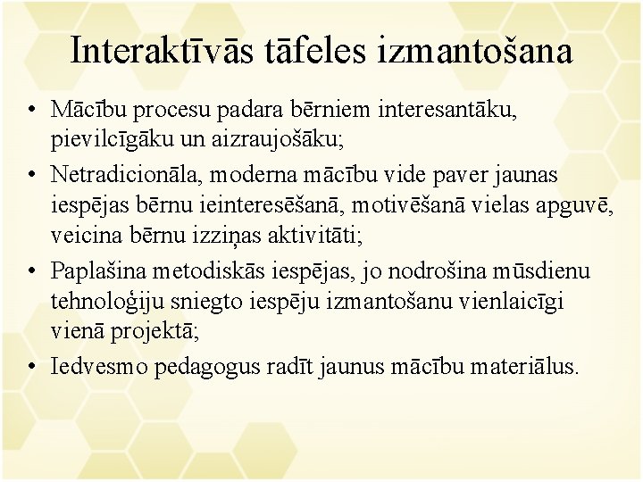 Interaktīvās tāfeles izmantošana • Mācību procesu padara bērniem interesantāku, pievilcīgāku un aizraujošāku; • Netradicionāla,